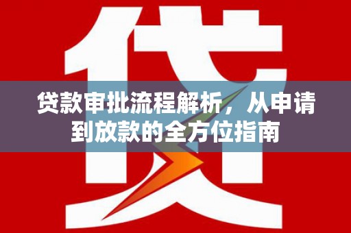 怀来贷款审批流程解析，从申请到放款的全方位指南