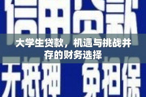 怀来大学生贷款，机遇与挑战并存的财务选择