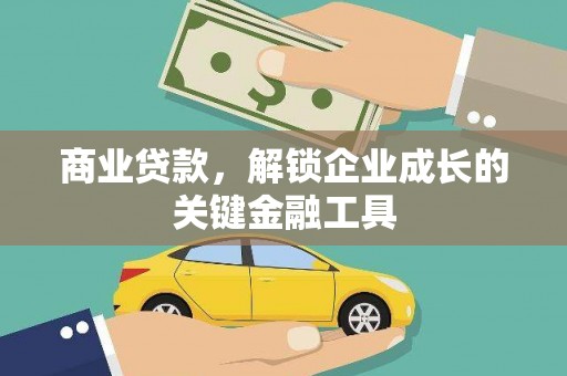怀来商业贷款，解锁企业成长的关键金融工具