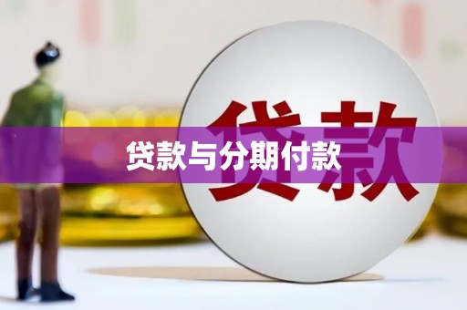 怀来贷款与分期付款