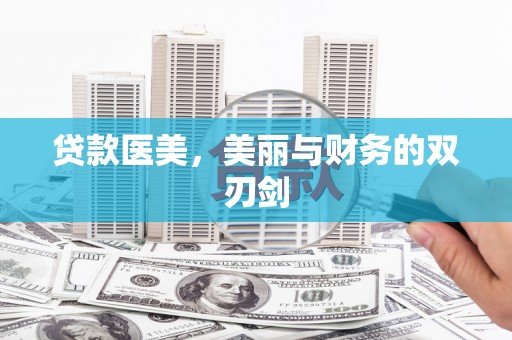 怀来贷款医美，美丽与财务的双刃剑