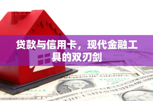 怀来贷款与信用卡，现代金融工具的双刃剑