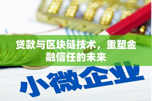 怀来贷款与区块链技术，重塑金融信任的未来