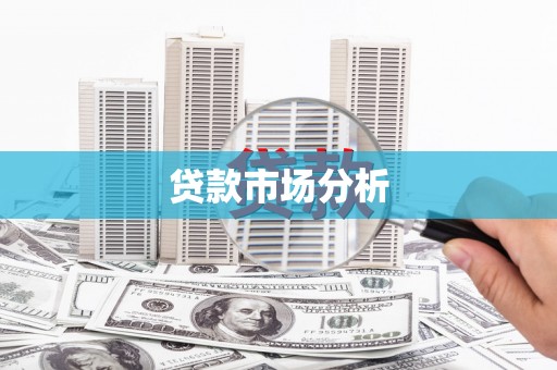 怀来贷款市场分析