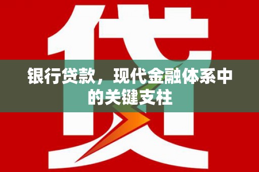 怀来银行贷款，现代金融体系中的关键支柱
