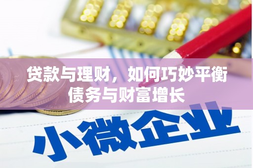 怀来贷款与理财，如何巧妙平衡债务与财富增长