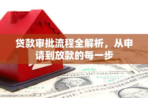 怀来贷款审批流程全解析，从申请到放款的每一步