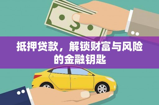 怀来抵押贷款，解锁财富与风险的金融钥匙
