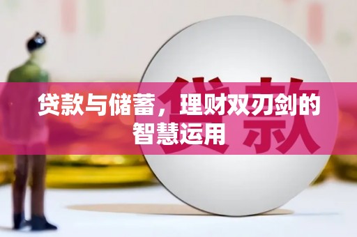 怀来贷款与储蓄，理财双刃剑的智慧运用