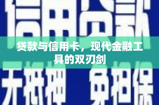 怀来贷款与信用卡，现代金融工具的双刃剑