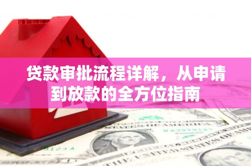 怀来贷款审批流程详解，从申请到放款的全方位指南
