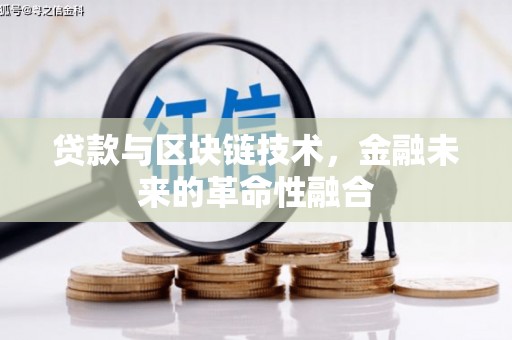怀来贷款与区块链技术，金融未来的革命性融合