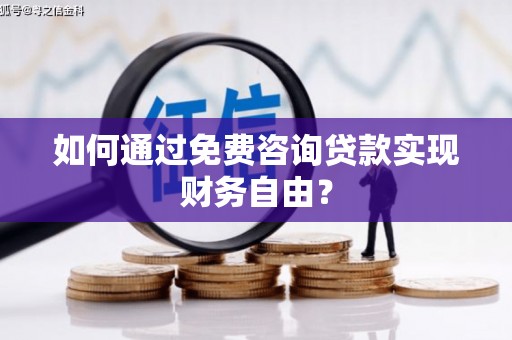 怀来如何通过免费咨询贷款实现财务自由？