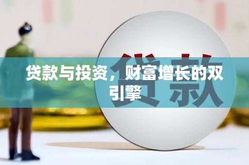 怀来贷款与投资，财富增长的双引擎