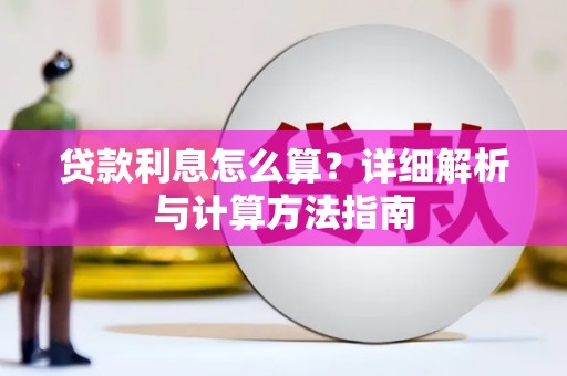 怀来贷款利息怎么算？详细解析与计算方法指南