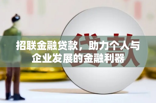 怀来招联金融贷款，助力个人与企业发展的金融利器