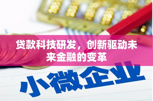 怀来贷款科技研发，创新驱动未来金融的变革