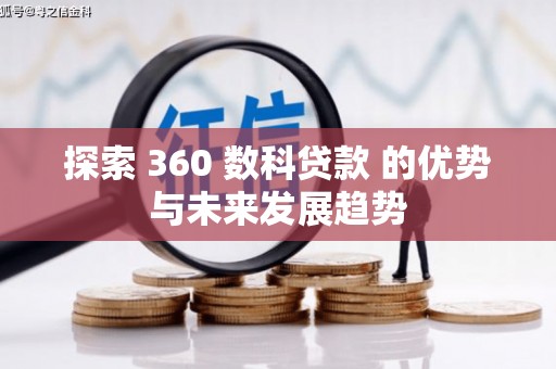怀来探索 360 数科贷款 的优势与未来发展趋势