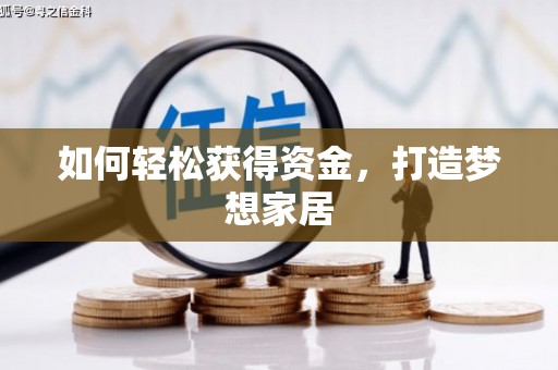 怀来如何轻松获得资金，打造梦想家居