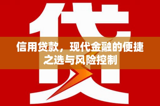 怀来信用贷款，现代金融的便捷之选与风险控制