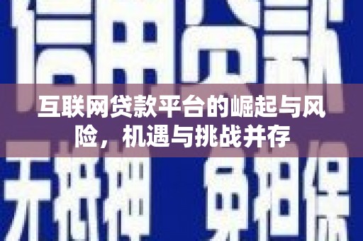 怀来互联网贷款平台的崛起与风险，机遇与挑战并存