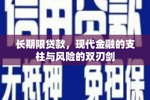 怀来长期限贷款，现代金融的支柱与风险的双刃剑