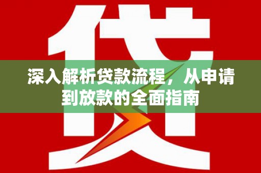 怀来深入解析贷款流程，从申请到放款的全面指南