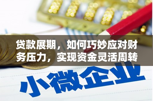 怀来贷款展期，如何巧妙应对财务压力，实现资金灵活周转