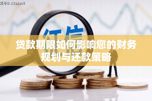怀来贷款期限如何影响您的财务规划与还款策略