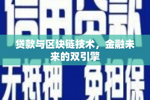 怀来贷款与区块链技术，金融未来的双引擎