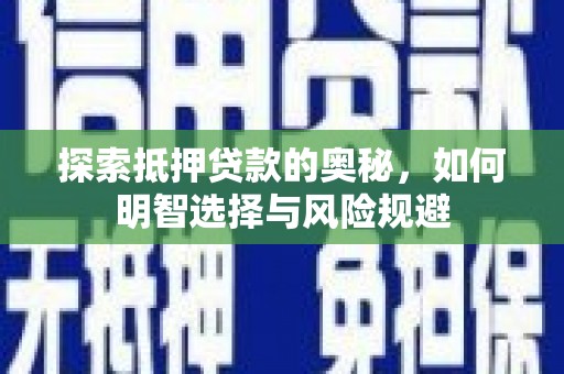 怀来探索抵押贷款的奥秘，如何明智选择与风险规避