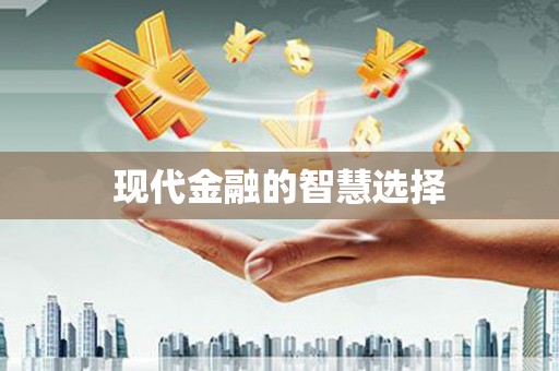 怀来现代金融的智慧选择