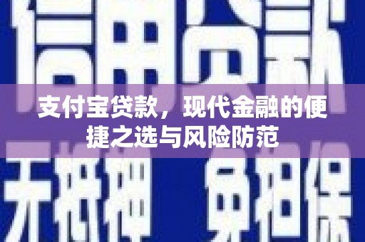 怀来支付宝贷款，现代金融的便捷之选与风险防范