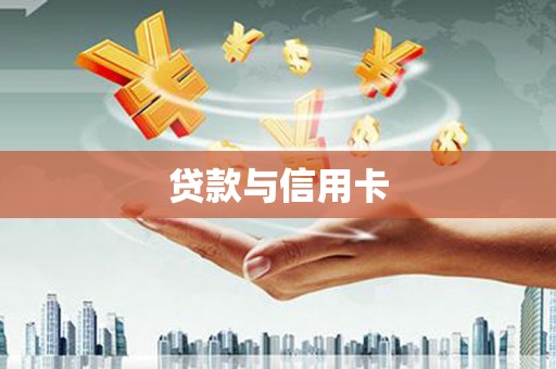 怀来贷款与信用卡
