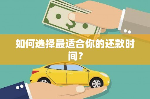 怀来如何选择最适合你的还款时间？