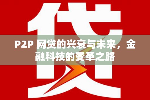 怀来P2P 网贷的兴衰与未来，金融科技的变革之路