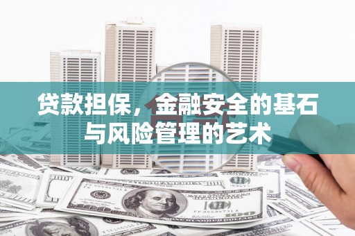 怀来贷款担保，金融安全的基石与风险管理的艺术