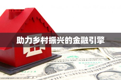 怀来助力乡村振兴的金融引擎