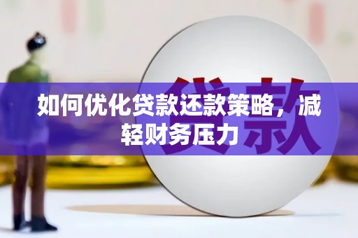 怀来如何优化贷款还款策略，减轻财务压力