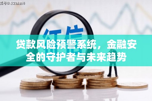 怀来贷款风险预警系统，金融安全的守护者与未来趋势