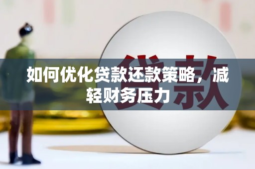 怀来如何优化贷款还款策略，减轻财务压力