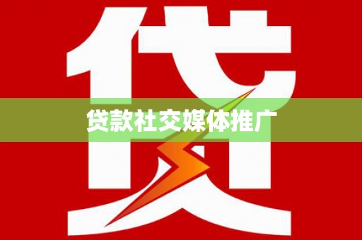 怀来贷款社交媒体推广