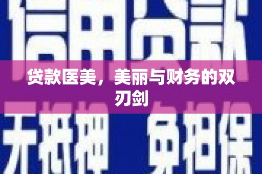 怀来贷款医美，美丽与财务的双刃剑