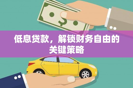 怀来低息贷款，解锁财务自由的关键策略