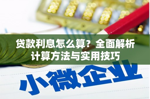 怀来贷款利息怎么算？全面解析计算方法与实用技巧