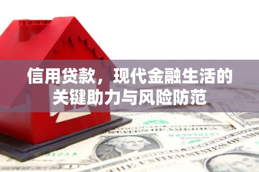 怀来信用贷款，现代金融生活的关键助力与风险防范