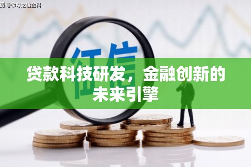 怀来贷款科技研发，金融创新的未来引擎