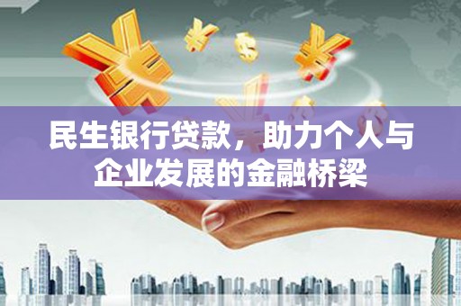 怀来民生银行贷款，助力个人与企业发展的金融桥梁