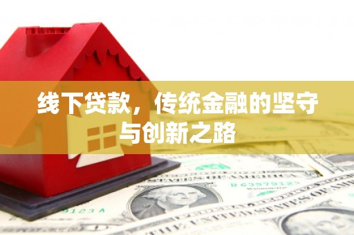 怀来线下贷款，传统金融的坚守与创新之路