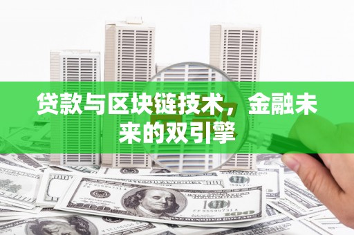 怀来贷款与区块链技术，金融未来的双引擎